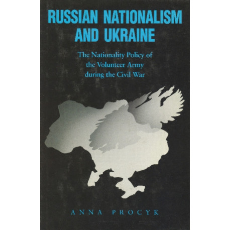 Russian Nationalism and Ukraine: The Nationality Policy of the Volunteer Army During the Civil War