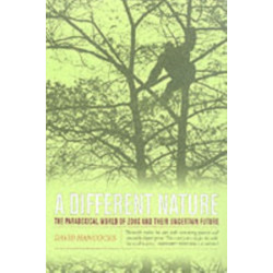 A Different Nature: The Paradoxical World of Zoos and Their Uncertain Future