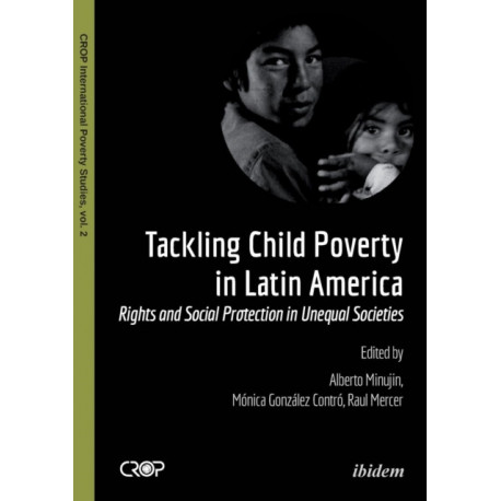 Tackling Child Poverty in Latin America: Rights and Social Protection in Unequal Societies