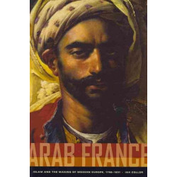 Arab France: Islam and the Making of Modern Europe, 1798-1831
