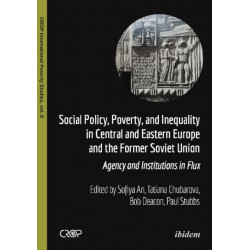 Social Policy, Poverty, and Inequality in Central and Eastern Europe and the Former Soviet Union: Agency and Institutions in Flux