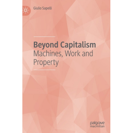 Beyond Capitalism: Machines, Work and Property