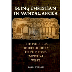 Being Christian in Vandal Africa: The Politics of Orthodoxy in the Post-Imperial West