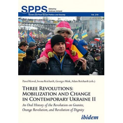 Three Revolutions: Mobilization and Change in Contemporary Ukraine II: An Oral History of the Revolution on Granite, Orange Revolution, and Revolution of Dignity