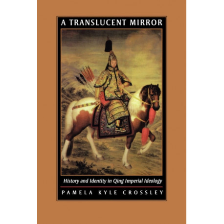 A Translucent Mirror: History and Identity in Qing Imperial Ideology