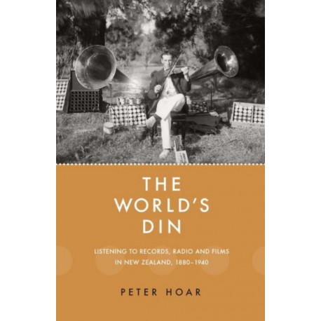 The World's Din: Listening to records, radio and films in New Zealand 1880–1940