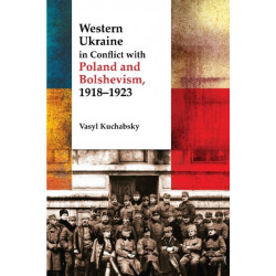 Western Ukraine in Conflict With Poland and Bolshevism, 1918-1920
