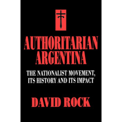 Authoritarian Argentina: The Nationalist Movement, Its History and Its Impact