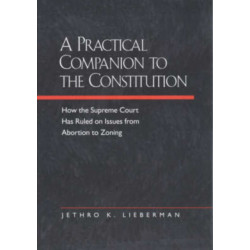 A Practical Companion to the Constitution: How the Supreme Court Has Ruled on Issues from Abortion to Zoning, Updated and Expanded Edition of The Evolving Constitution