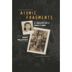 Atomic Fragments: A Daughter's Questions