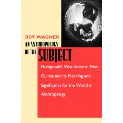 An Anthropology of the Subject: Holographic Worldview in New Guinea and Its Meaning and Significance for the World of Anthropology