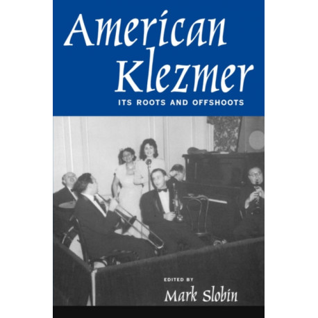 American Klezmer: Its Roots and Offshoots