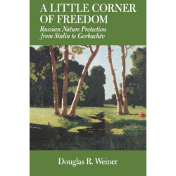 A Little Corner of Freedom: Russian Nature Protection from Stalin to Gorbachev