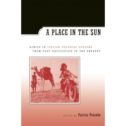 A Place in the Sun: Africa in Italian Colonial Culture from Post-Unification to the Present