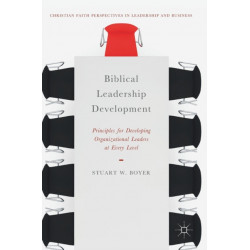 Biblical Leadership Development: Principles for Developing Organizational Leaders at Every Level