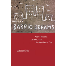 Barrio Dreams: Puerto Ricans, Latinos, and the Neoliberal City