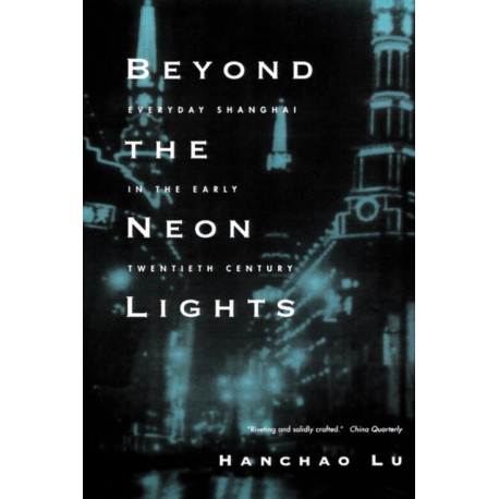 Beyond the Neon Lights: Everyday Shanghai in the Early Twentieth Century