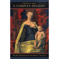 A Complex Delight: The Secularization of the Breast, 1350–1750