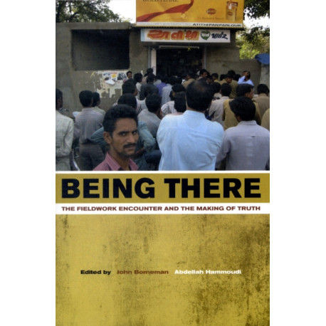 Being There: The Fieldwork Encounter and the Making of Truth