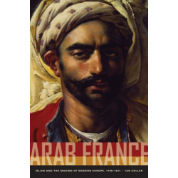 Arab France: Islam and the Making of Modern Europe, 1798-1831