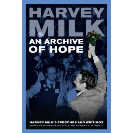 An Archive of Hope: Harvey Milk's Speeches and Writings