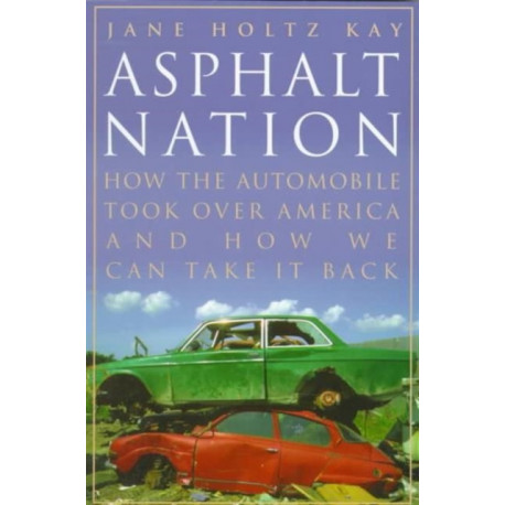 Asphalt Nation: How the Automobile Took Over America and How We Can Take It Back