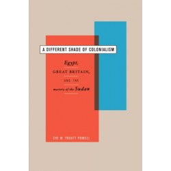 A Different Shade of Colonialism: Egypt, Great Britain, and the Mastery of the Sudan