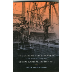 The Eastern Mediterranean and the Making of Global Radicalism, 1860-1914