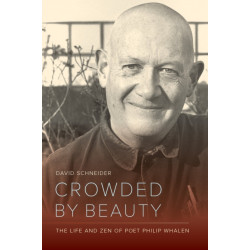 Crowded by Beauty: The Life and Zen of Poet Philip Whalen