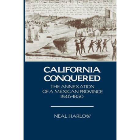 California Conquered: The Annexation of a Mexican Province, 1846-1850