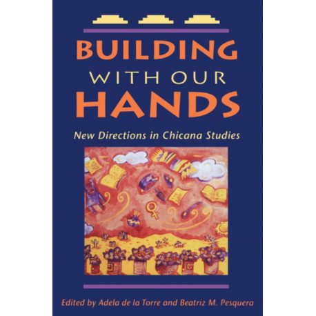 Building with Our Hands: New Directions in Chicana Studies