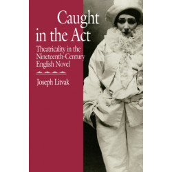 Caught in the Act: Theatricality in the Nineteenth-Century English Novel