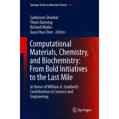 Computational Materials, Chemistry, and Biochemistry: From Bold Initiatives to the Last Mile: In Honor of William A. Goddard’s Contributions to Science and Engineering