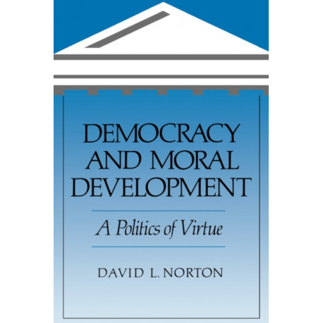 Democracy and Moral Development: A Politics of Virtue
