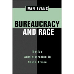Bureaucracy and Race: Native Administration in South Africa