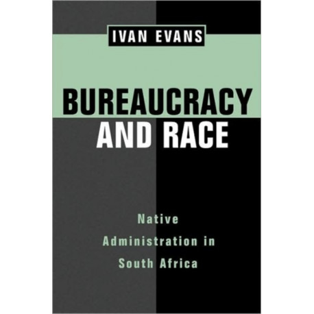 Bureaucracy and Race: Native Administration in South Africa