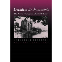 Decadent Enchantments: The Revival of Gregorian Chant at Solesmes
