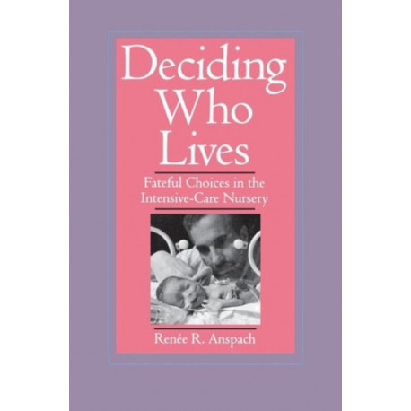 Deciding Who Lives: Fateful Choices in the Intensive-Care Nursery