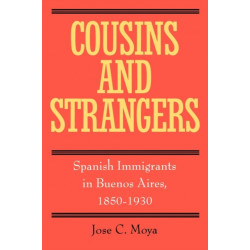 Cousins and Strangers: Spanish Immigrants in Buenos Aires, 1850-1930