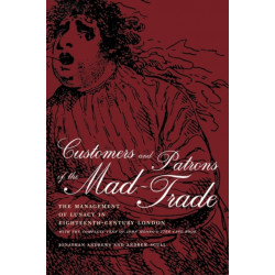 Customers and Patrons of the Mad-Trade: The Management of Lunacy in Eighteenth-Century London