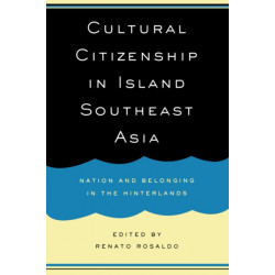 Cultural Citizenship in Island Southeast Asia: Nation and Belonging in the Hinterlands