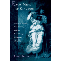 Each Mind a Kingdom: American Women, Sexual Purity, and the New Thought Movement, 1875-1920