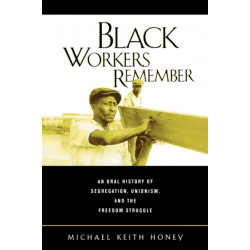 Black Workers Remember: An Oral History of Segregation, Unionism, and the Freedom Struggle