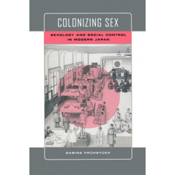Colonizing Sex: Sexology and Social Control in Modern Japan
