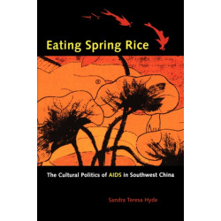 Eating Spring Rice: The Cultural Politics of AIDS in Southwest China