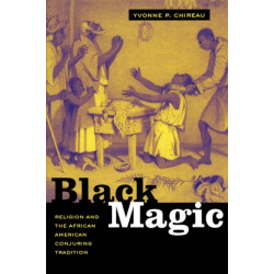 Black Magic: Religion and the African American Conjuring Tradition