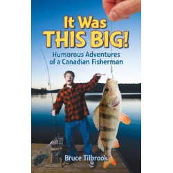 It Was THIS Big!: Humorous Adventures of a Canadian Fisherman