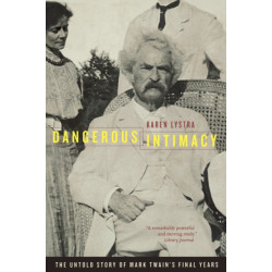 Dangerous Intimacy: The Untold Story of Mark Twain’s Final Years