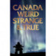 Canada: Weird, Strange & True