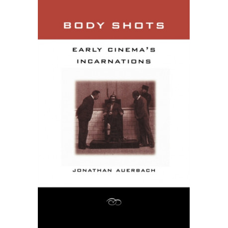 Body Shots: Early Cinema’s Incarnations